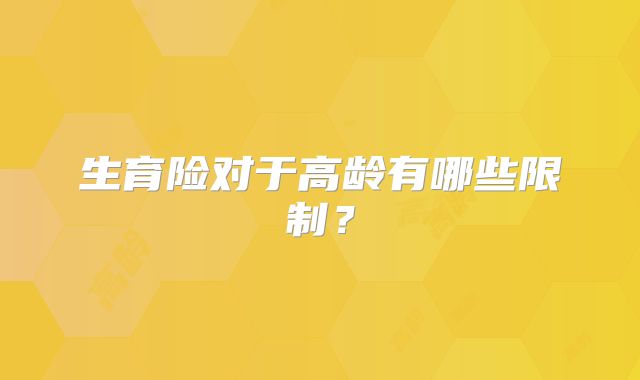 生育险对于高龄有哪些限制?