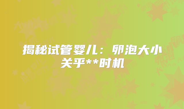 揭秘试管婴儿：卵泡大小关乎**时机