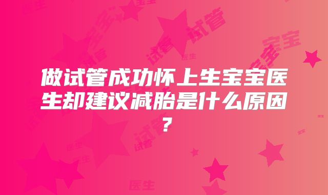 做试管成功怀上生宝宝医生却建议减胎是什么原因?