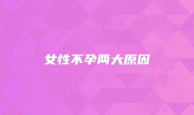女性不孕两大原因