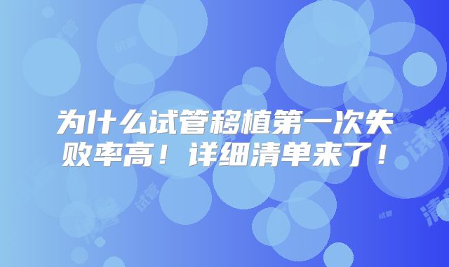 为什么试管移植第一次失败率高!详细清单来了!