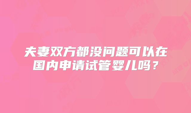 夫妻双方都没问题可以在国内申请试管婴儿吗？