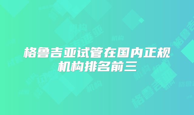 格鲁吉亚试管在国内正规机构排名前三