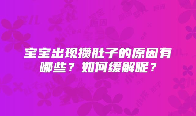 宝宝出现攒肚子的原因有哪些?如何缓解呢?