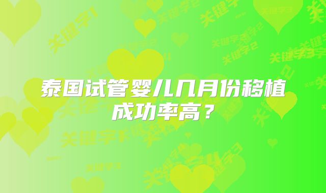 泰国试管婴儿几月份移植成功率高？