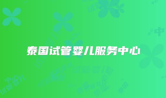 泰国试管婴儿服务中心