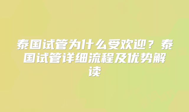 泰国试管为什么受欢迎？泰国试管详细流程及优势解读
