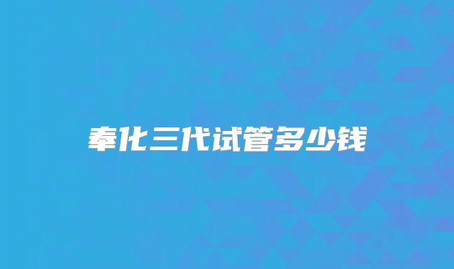 奉化三代试管多少钱