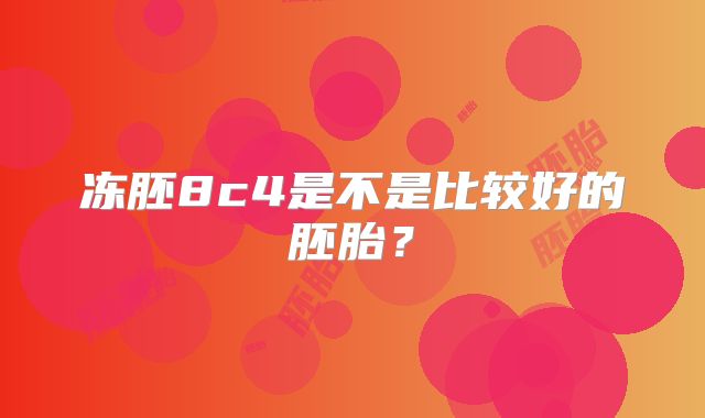 冻胚8c4是不是比较好的胚胎？
