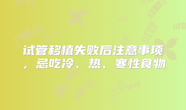 试管移植失败后注意事项，忌吃冷、热、寒性食物