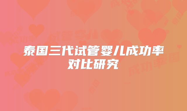 泰国三代试管婴儿成功率对比研究