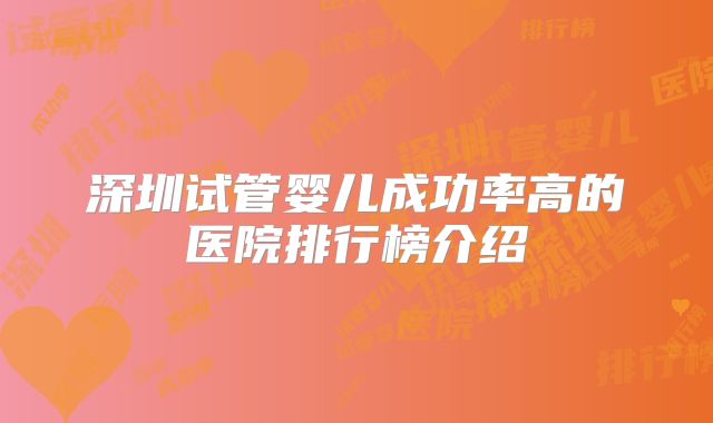 深圳试管婴儿成功率高的医院排行榜介绍