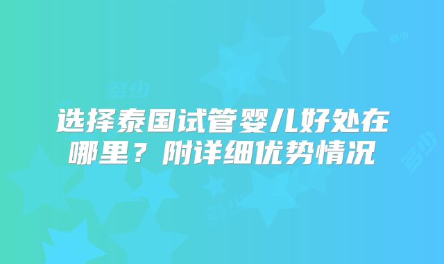 选择泰国试管婴儿好处在哪里？附详细优势情况