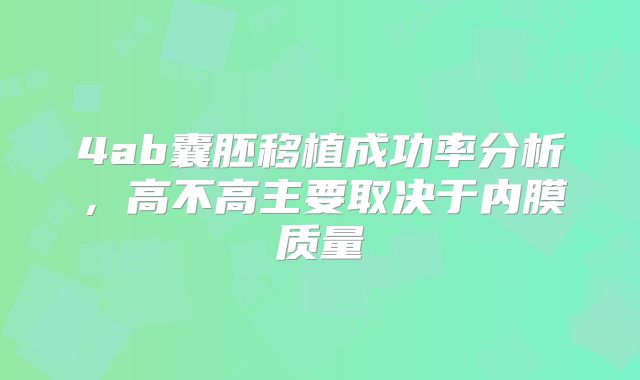 4ab囊胚移植成功率分析,高不高主要取决于内膜质量
