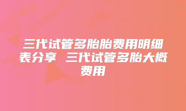 三代试管多胎胎费用明细表分享 三代试管多胎大概费用