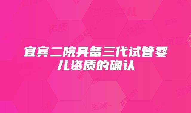 宜宾二院具备三代试管婴儿资质的确认