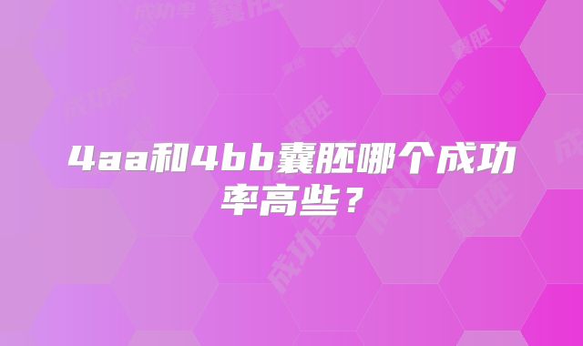 4aa和4bb囊胚哪个成功率高些?