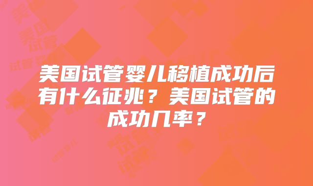 美国试管婴儿移植成功后有什么征兆？美国试管的成功几率？