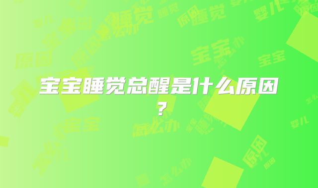宝宝睡觉总醒是什么原因？