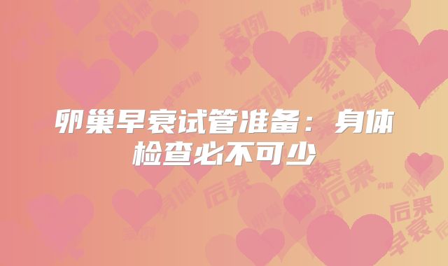 卵巢早衰试管准备：身体检查必不可少