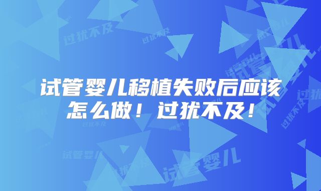 试管婴儿移植失败后应该怎么做！过犹不及！