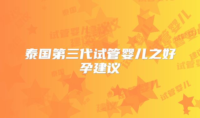 泰国第三代试管婴儿之好孕建议