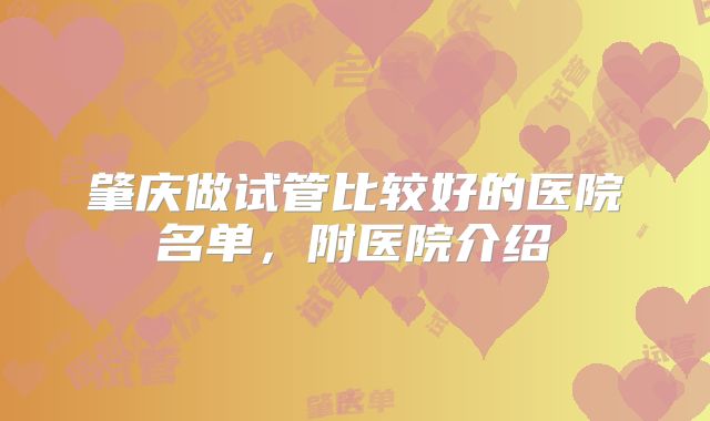 肇庆做试管比较好的医院名单，附医院介绍