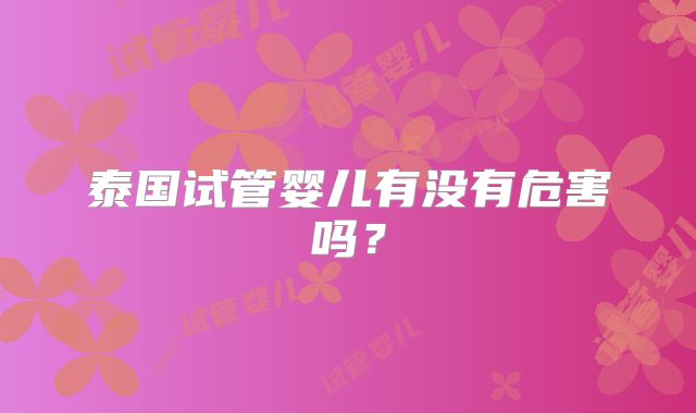 泰国试管婴儿有没有危害吗?