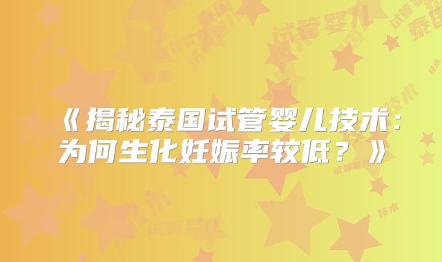 《揭秘泰国试管婴儿技术：为何生化妊娠率较低？》