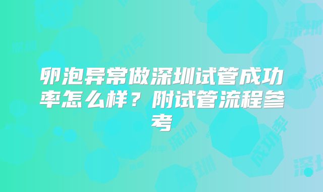 卵泡异常做深圳试管成功率怎么样？附试管流程参考