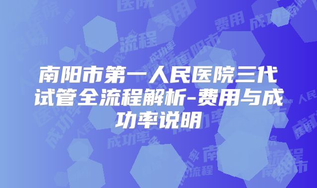 南阳市第一人民医院三代试管全流程解析-费用与成功率说明