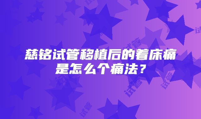 慈铭试管移植后的着床痛是怎么个痛法?
