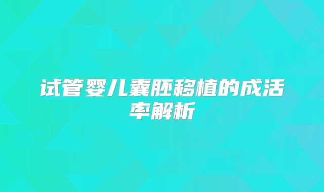 试管婴儿囊胚移植的成活率解析