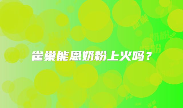 雀巢能恩奶粉上火吗？