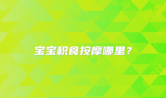 宝宝积食按摩哪里?