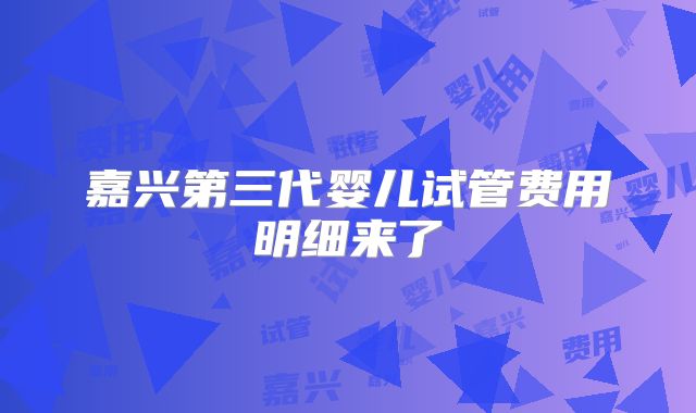 嘉兴第三代婴儿试管费用明细来了