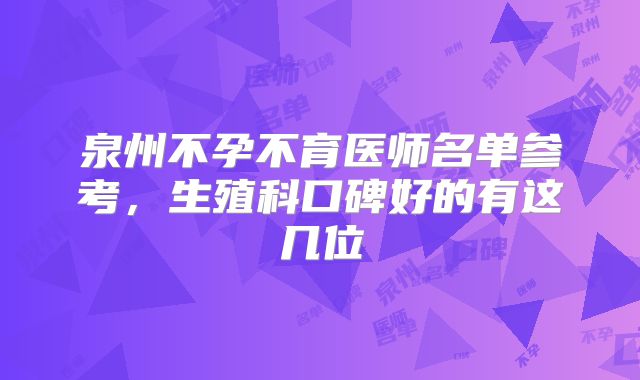 泉州不孕不育医师名单参考，生殖科口碑好的有这几位