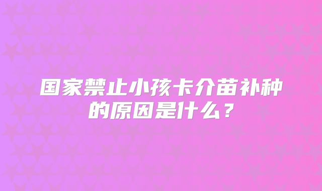 国家禁止小孩卡介苗补种的原因是什么?