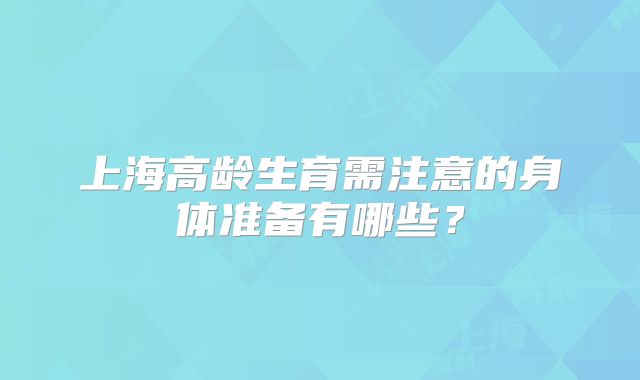上海高龄生育需注意的身体准备有哪些?