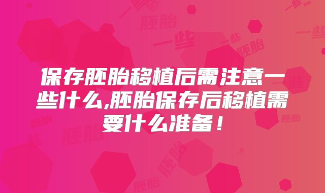 保存胚胎移植后需注意一些什么,胚胎保存后移植需要什么准备!