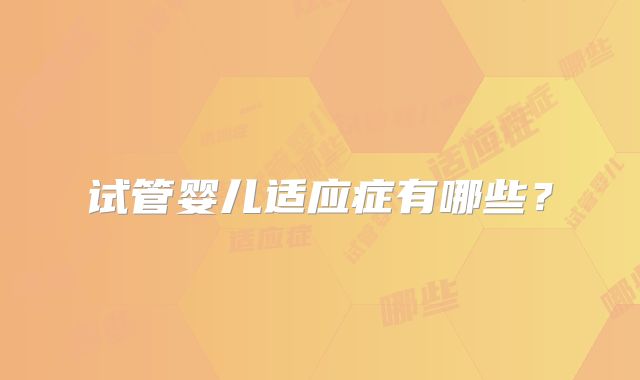 试管婴儿适应症有哪些？