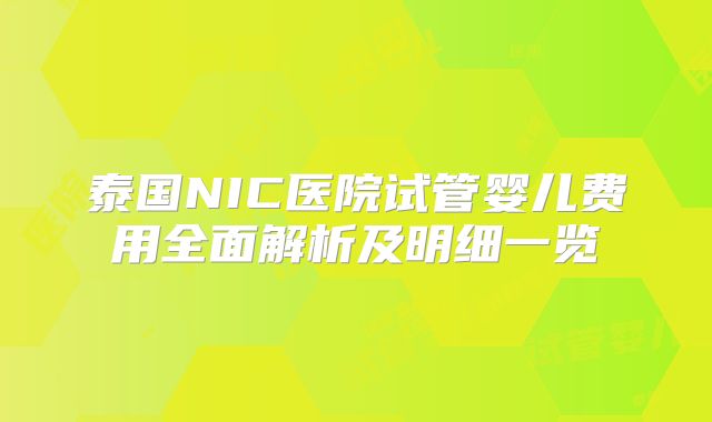 泰国NIC医院试管婴儿费用全面解析及明细一览