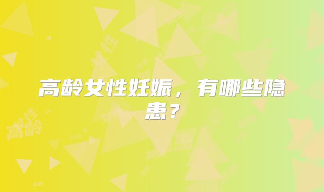 高龄女性妊娠，有哪些隐患？