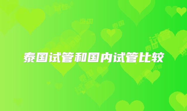 泰国试管和国内试管比较