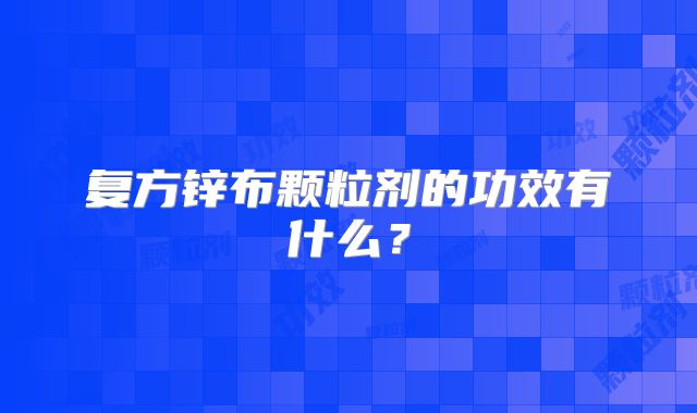 复方锌布颗粒剂的功效有什么？