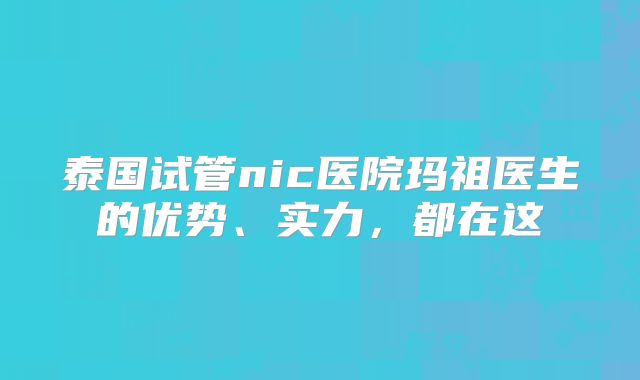 泰国试管nic医院玛祖医生的优势、实力，都在这