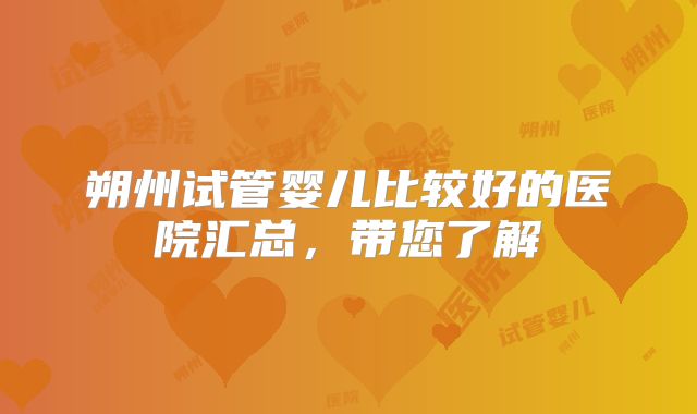 朔州试管婴儿比较好的医院汇总，带您了解