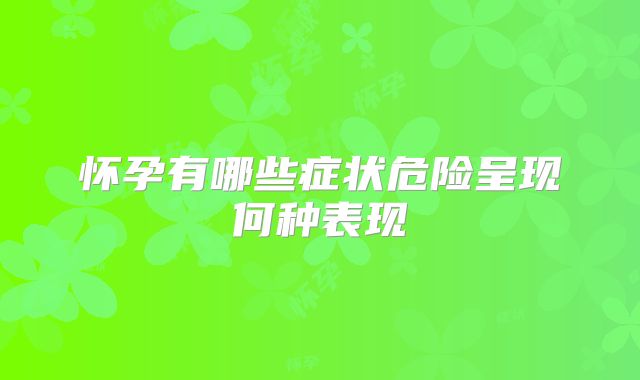 怀孕有哪些症状危险呈现何种表现