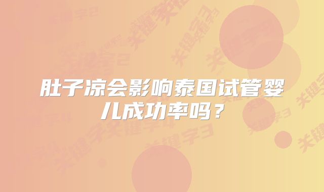 肚子凉会影响泰国试管婴儿成功率吗?