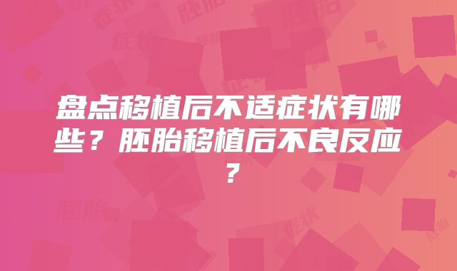 盘点移植后不适症状有哪些?胚胎移植后不良反应?